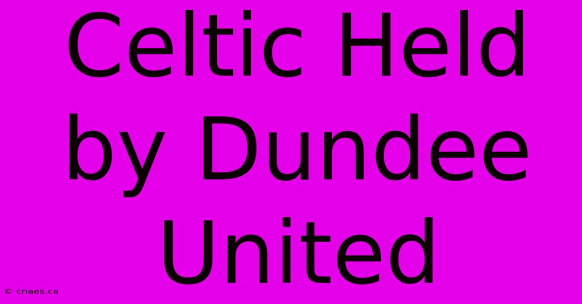 Celtic Held By Dundee United