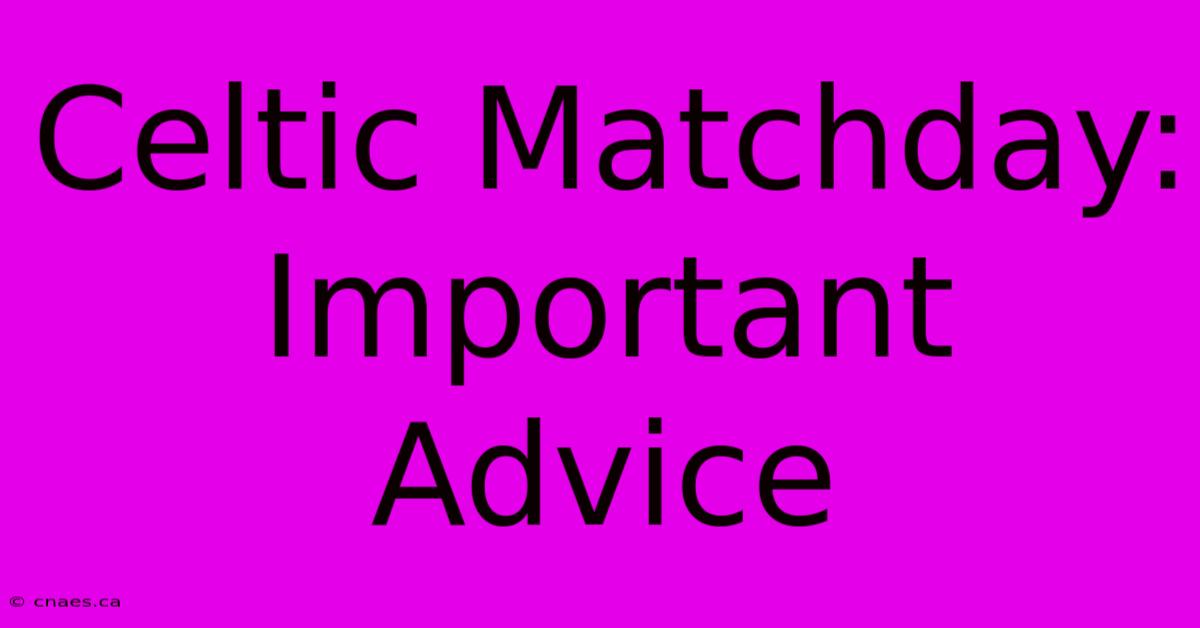 Celtic Matchday: Important Advice