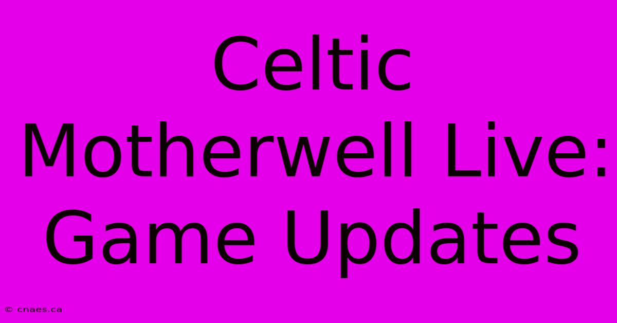 Celtic Motherwell Live: Game Updates