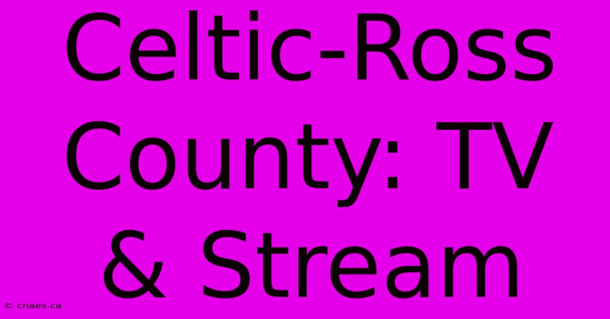 Celtic-Ross County: TV & Stream