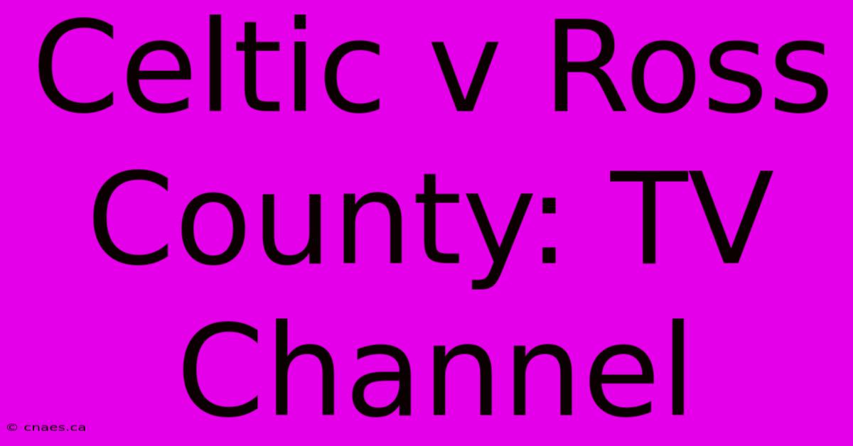 Celtic V Ross County: TV Channel