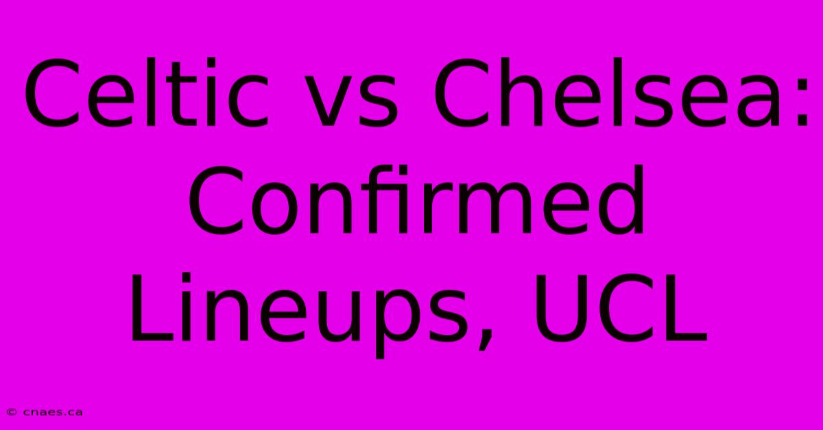 Celtic Vs Chelsea: Confirmed Lineups, UCL