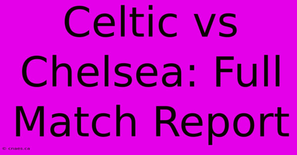 Celtic Vs Chelsea: Full Match Report