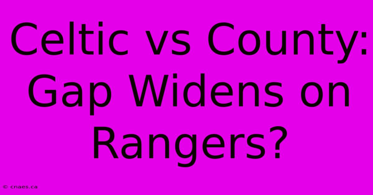 Celtic Vs County: Gap Widens On Rangers?