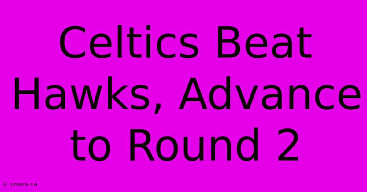 Celtics Beat Hawks, Advance To Round 2