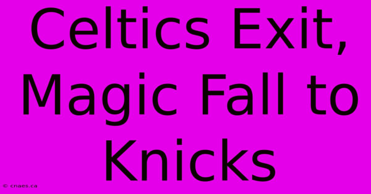 Celtics Exit, Magic Fall To Knicks