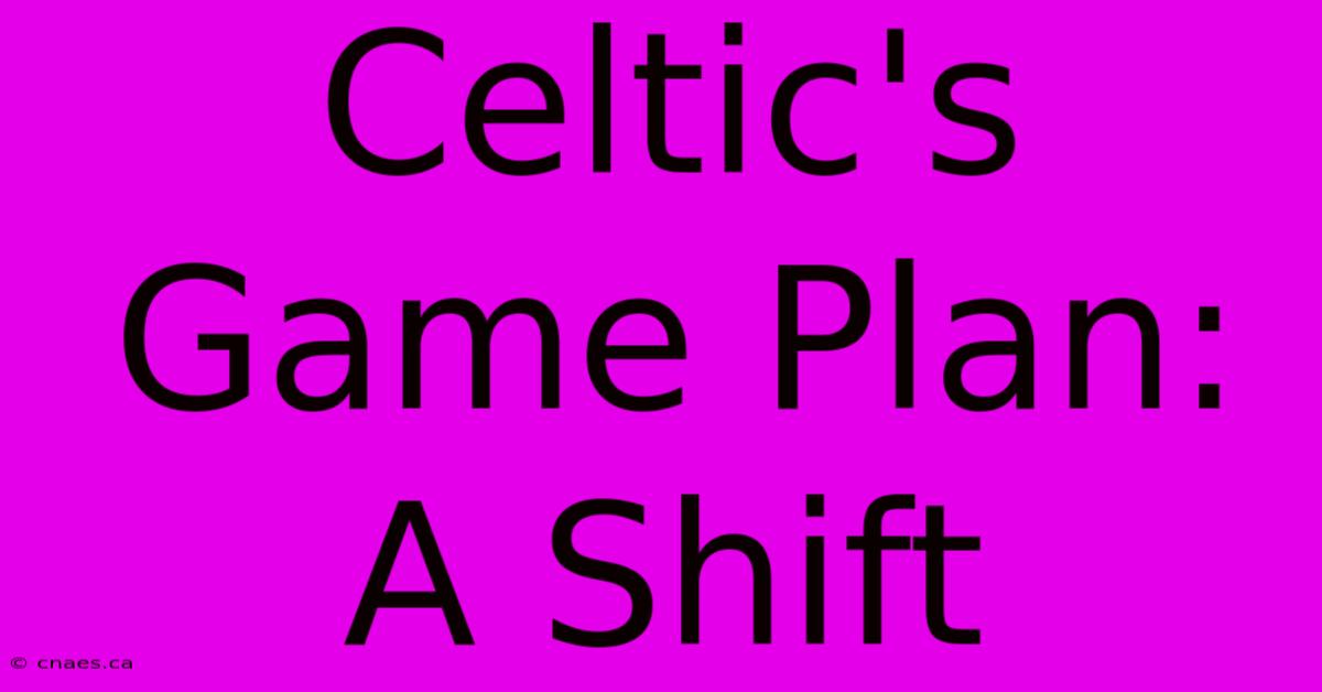 Celtic's Game Plan: A Shift