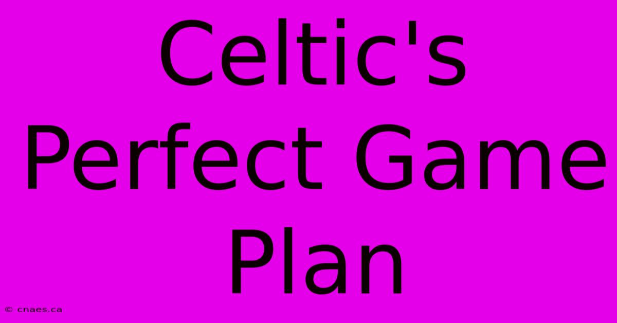 Celtic's Perfect Game Plan