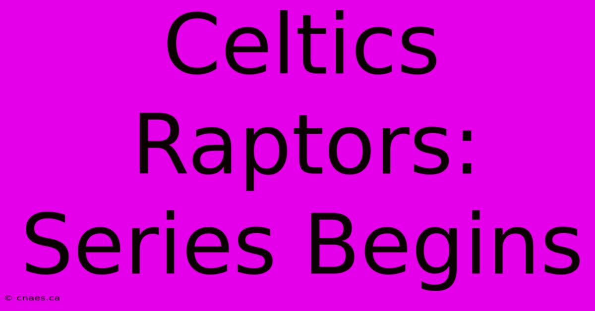 Celtics Raptors:  Series Begins