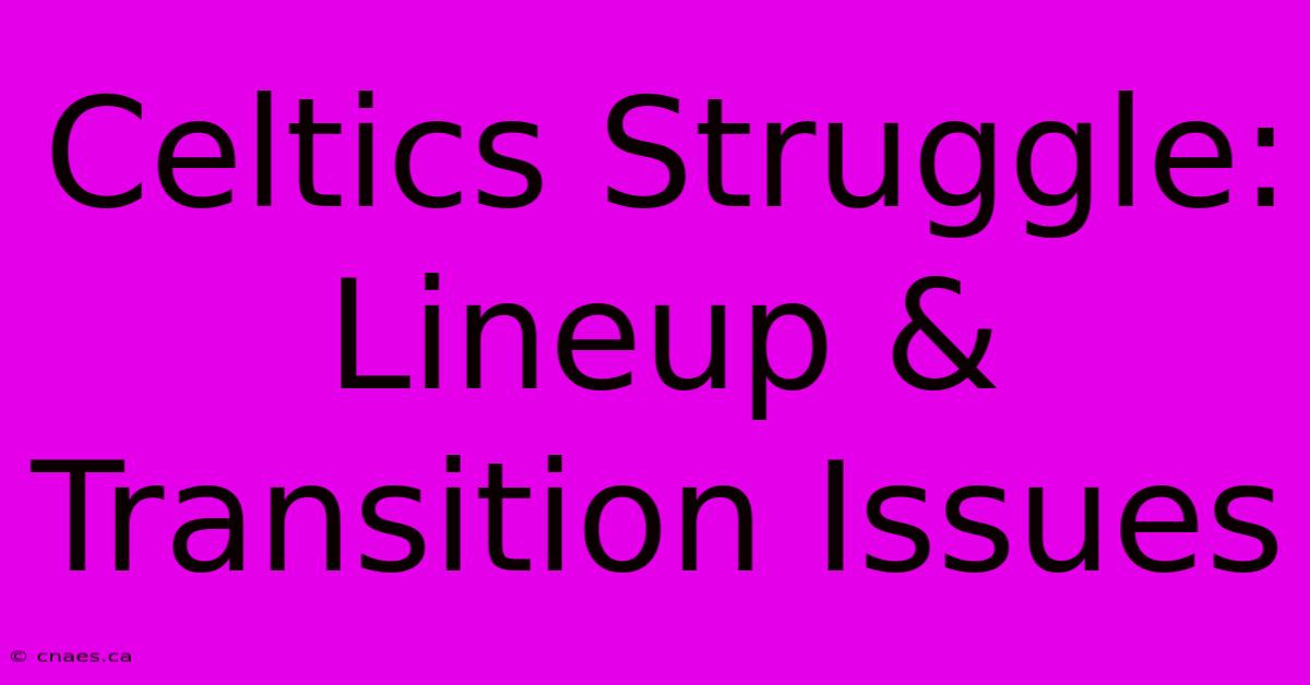 Celtics Struggle: Lineup & Transition Issues