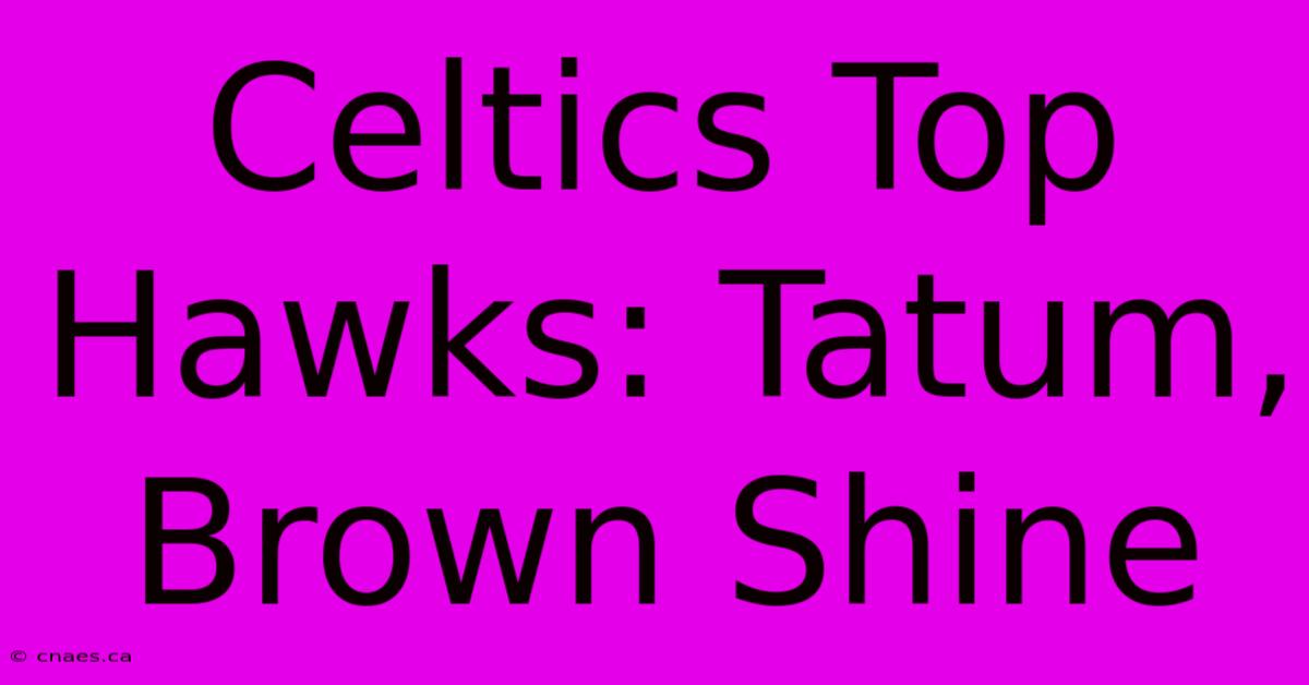 Celtics Top Hawks: Tatum, Brown Shine