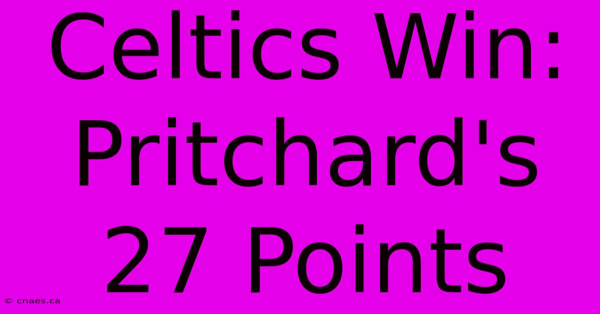 Celtics Win: Pritchard's 27 Points