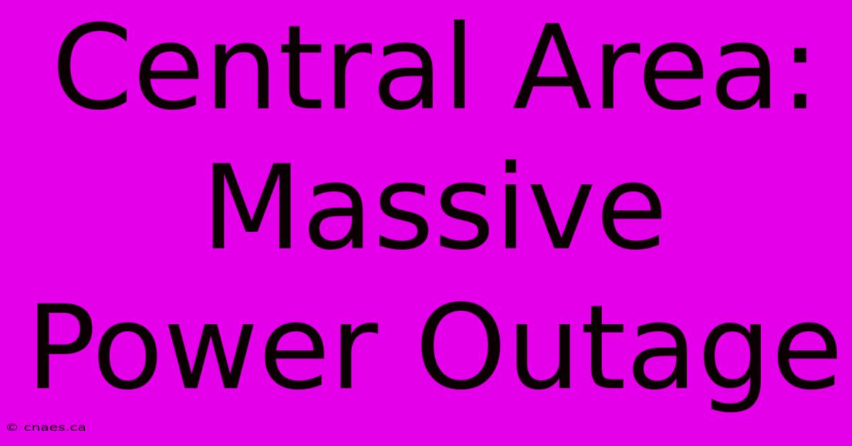 Central Area: Massive Power Outage