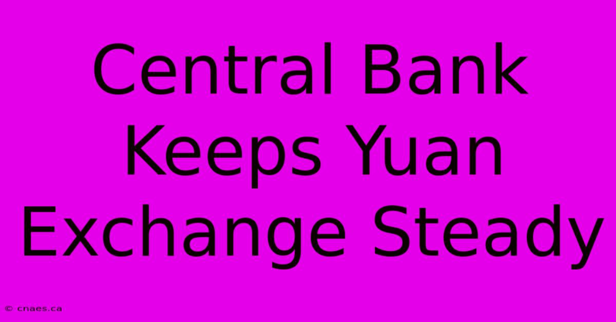 Central Bank Keeps Yuan Exchange Steady