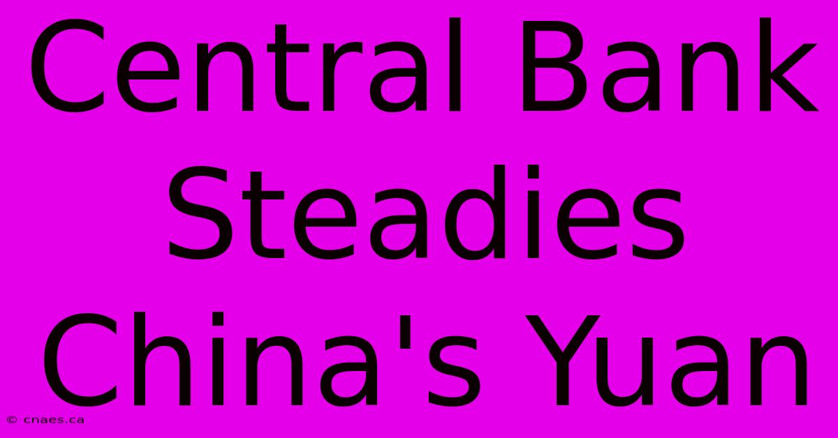 Central Bank Steadies China's Yuan