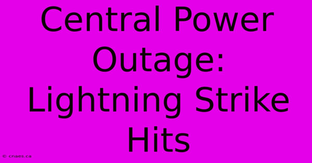 Central Power Outage: Lightning Strike Hits