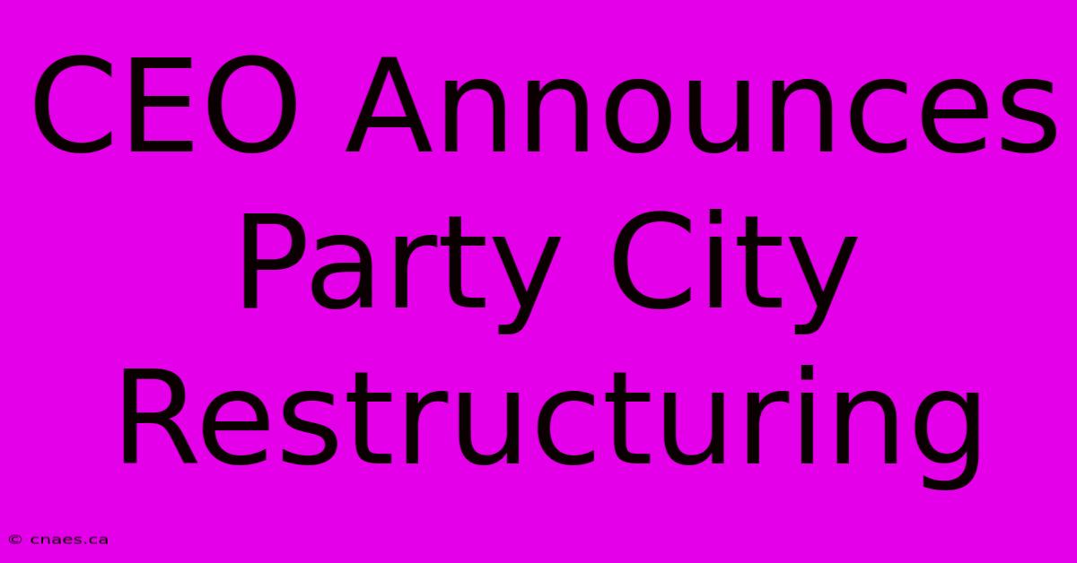 CEO Announces Party City Restructuring