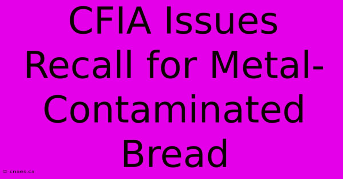 CFIA Issues Recall For Metal-Contaminated Bread 