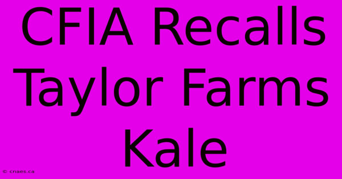 CFIA Recalls Taylor Farms Kale