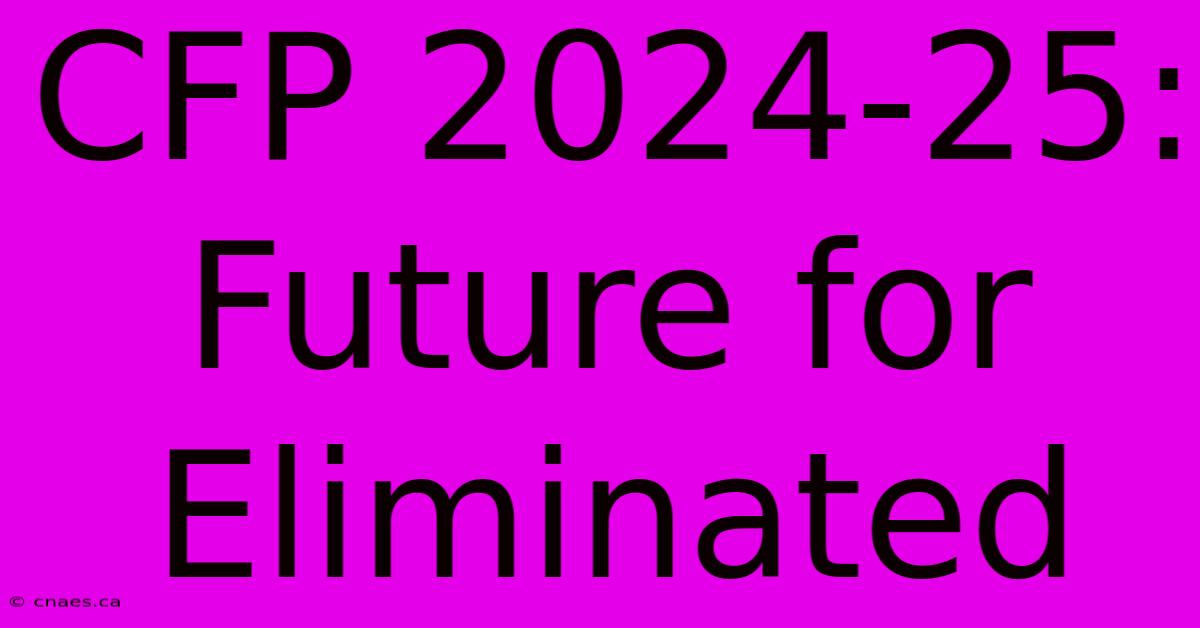 CFP 2024-25: Future For Eliminated