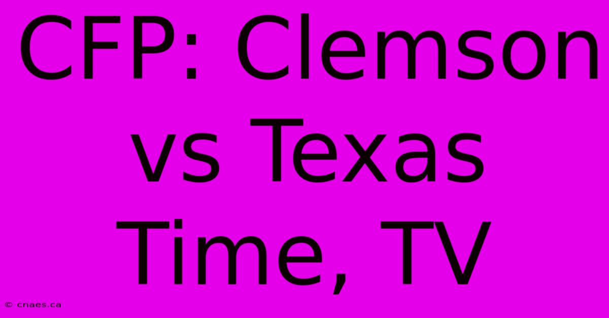 CFP: Clemson Vs Texas Time, TV