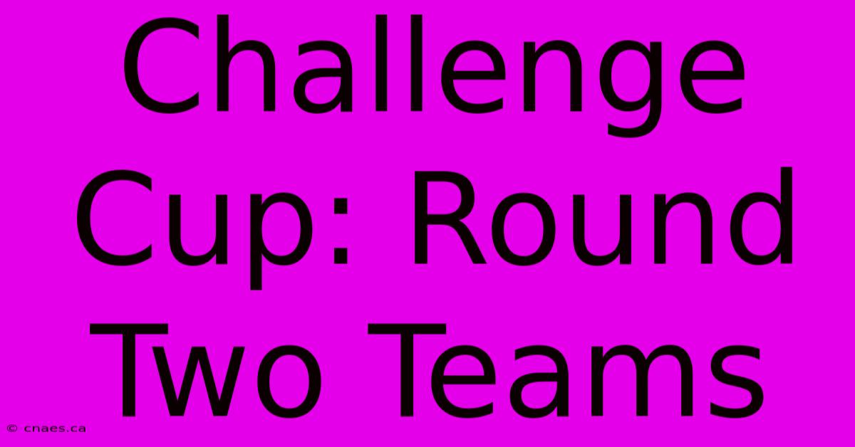 Challenge Cup: Round Two Teams