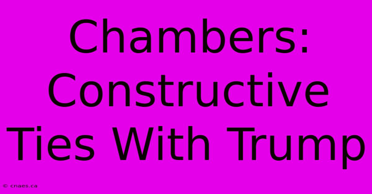 Chambers: Constructive Ties With Trump