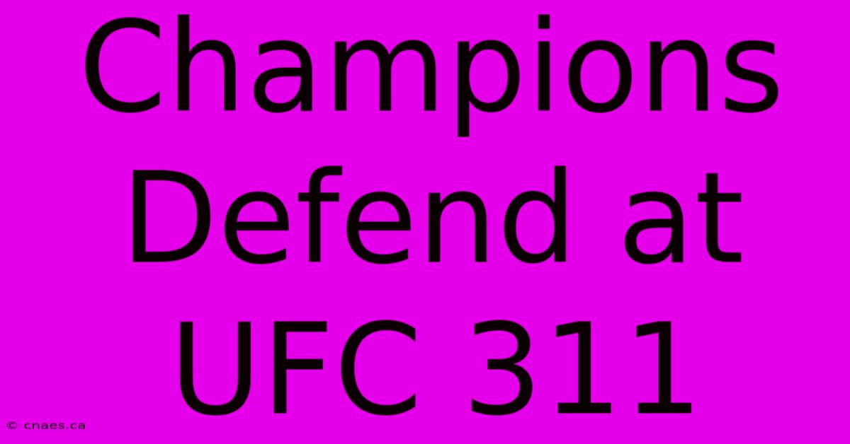 Champions Defend At UFC 311