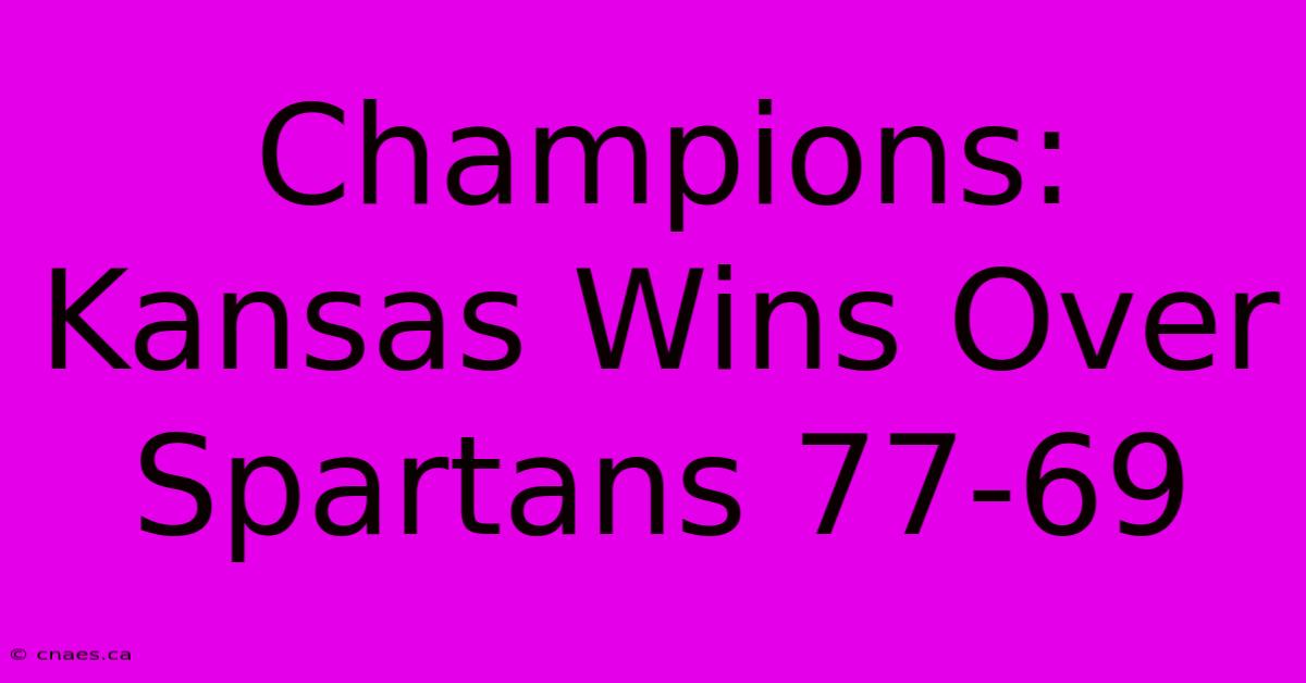 Champions: Kansas Wins Over Spartans 77-69 