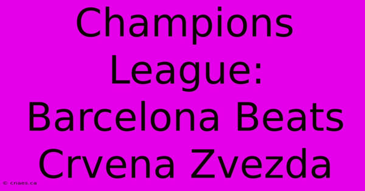 Champions League: Barcelona Beats Crvena Zvezda