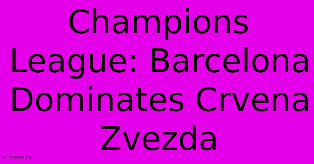 Champions League: Barcelona Dominates Crvena Zvezda