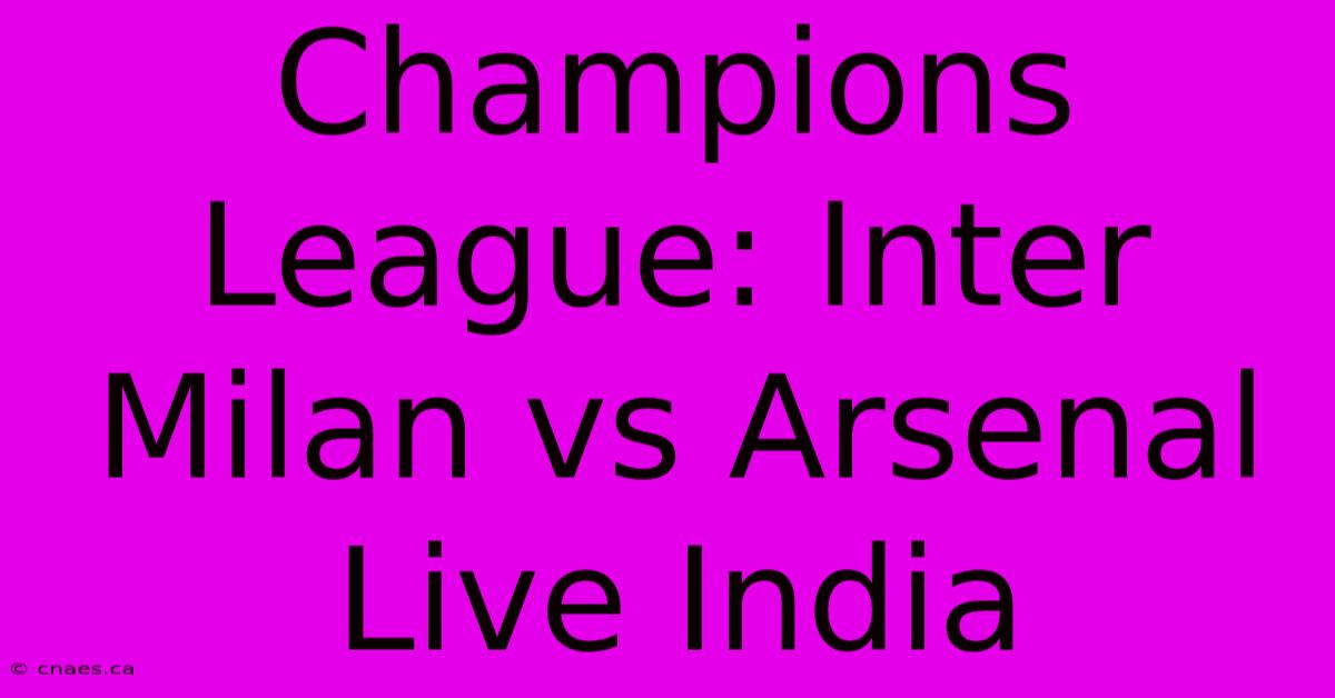 Champions League: Inter Milan Vs Arsenal Live India 