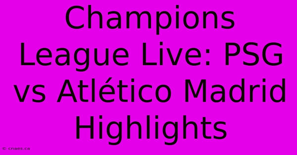 Champions League Live: PSG Vs Atlético Madrid Highlights 