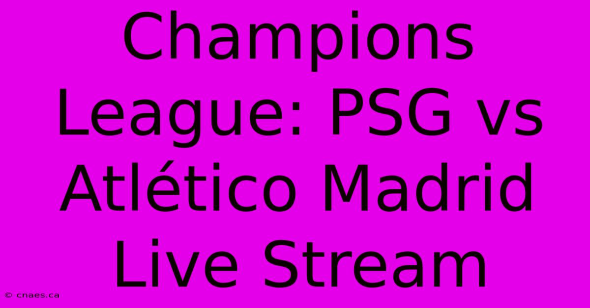 Champions League: PSG Vs Atlético Madrid Live Stream