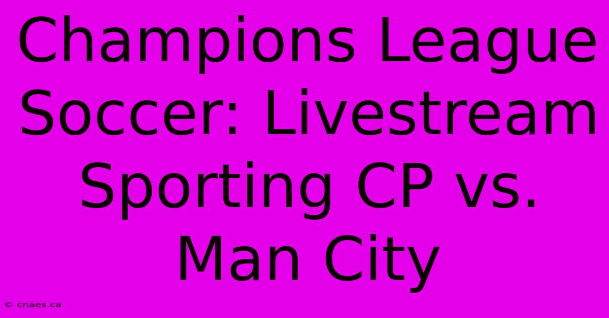 Champions League Soccer: Livestream Sporting CP Vs. Man City 