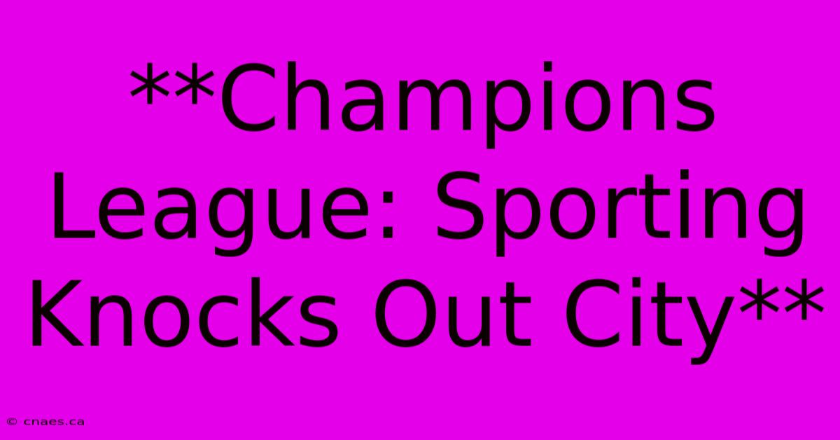 **Champions League: Sporting Knocks Out City** 