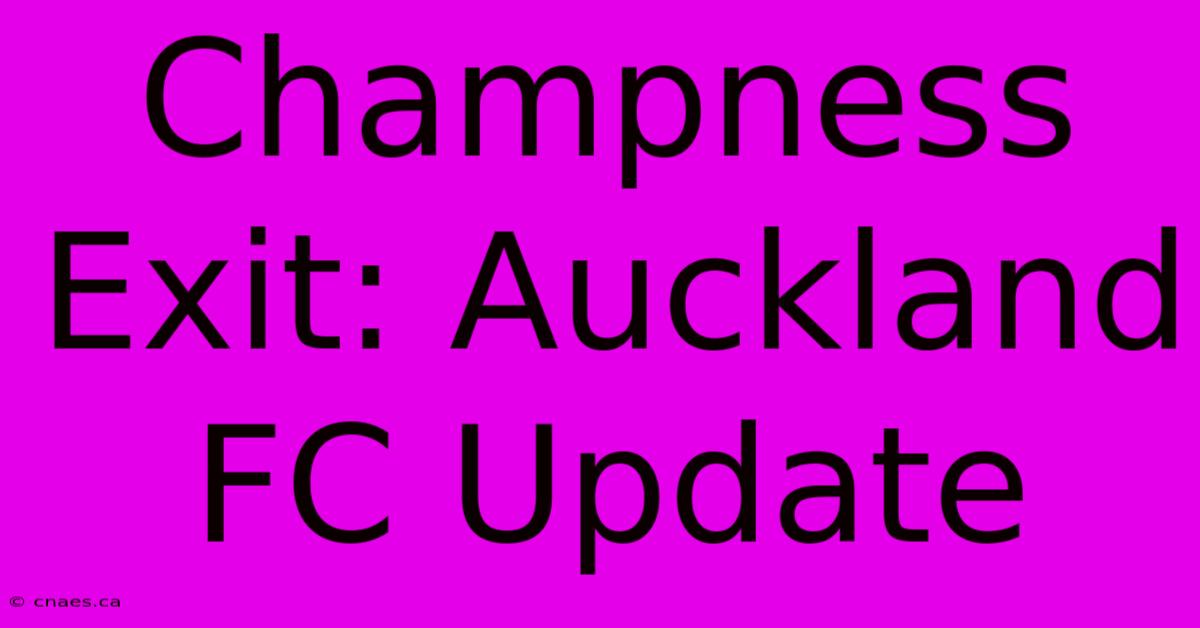 Champness Exit: Auckland FC Update