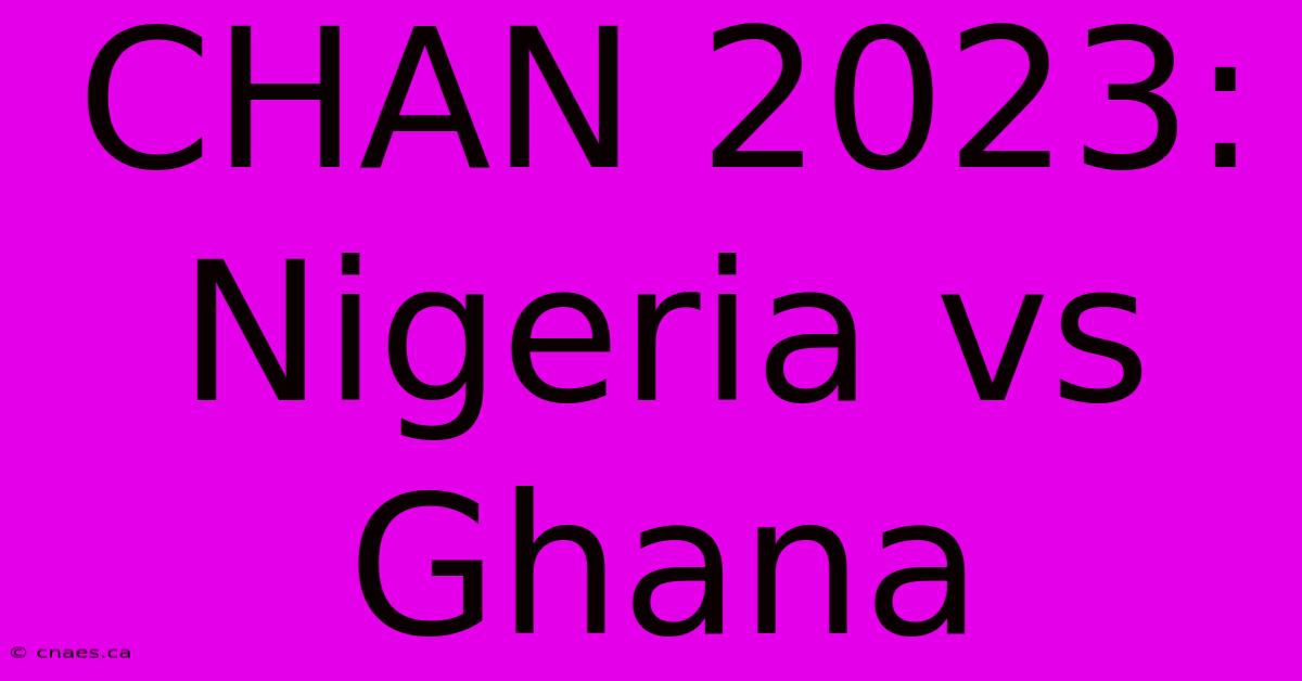 CHAN 2023: Nigeria Vs Ghana