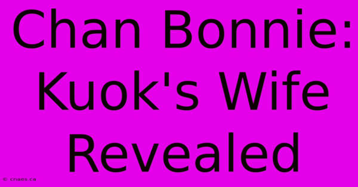 Chan Bonnie: Kuok's Wife Revealed