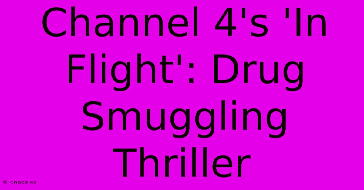 Channel 4's 'In Flight': Drug Smuggling Thriller 