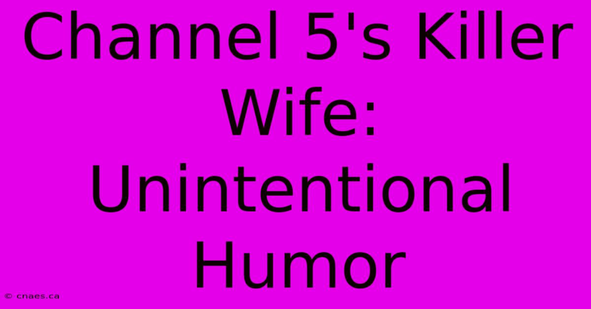 Channel 5's Killer Wife: Unintentional Humor