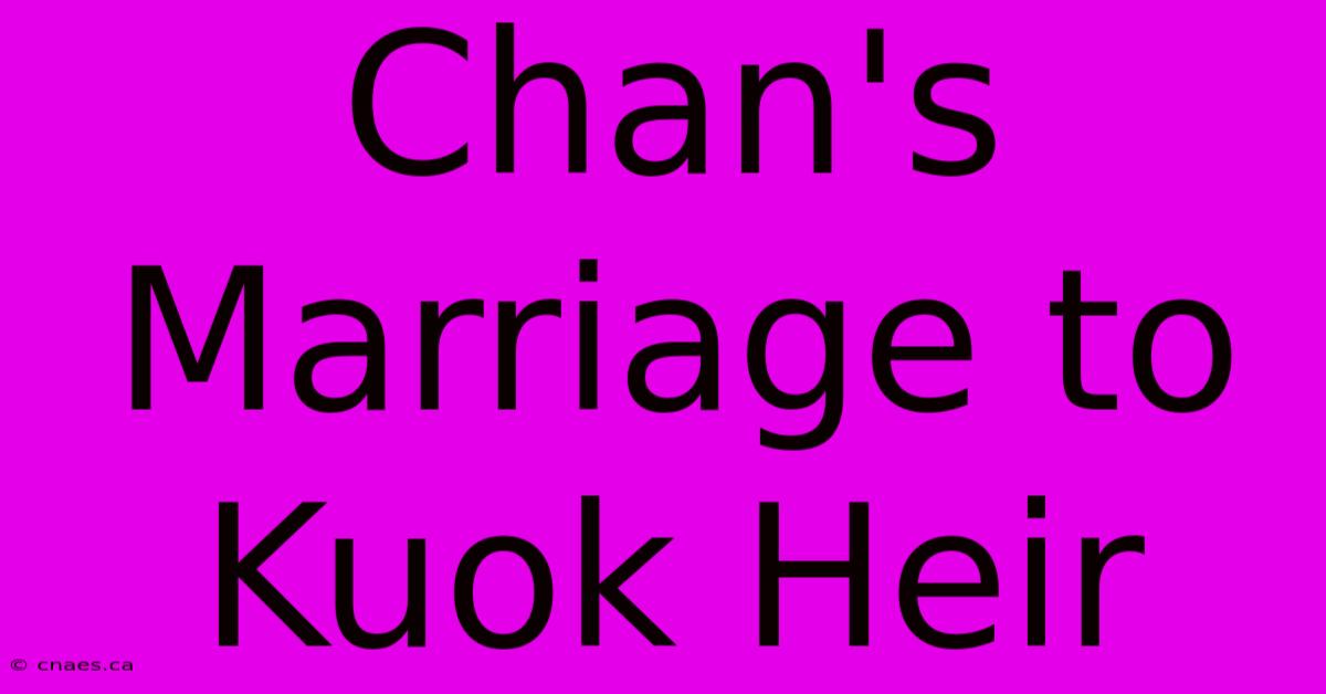 Chan's Marriage To Kuok Heir