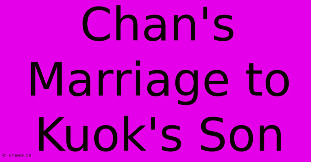 Chan's Marriage To Kuok's Son