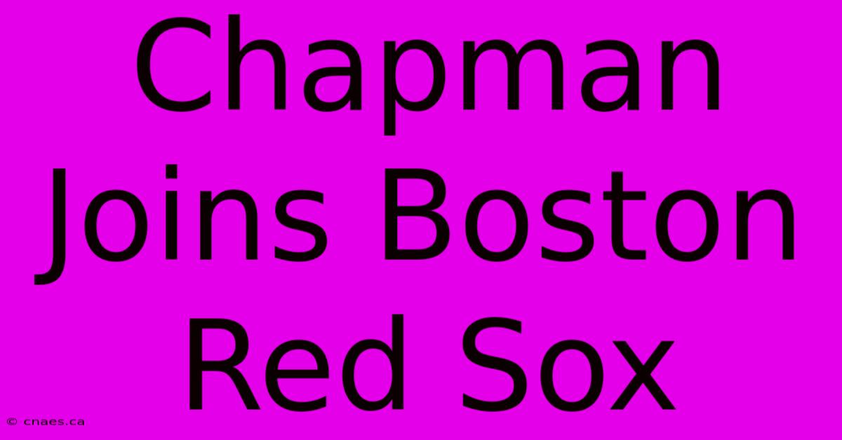 Chapman Joins Boston Red Sox