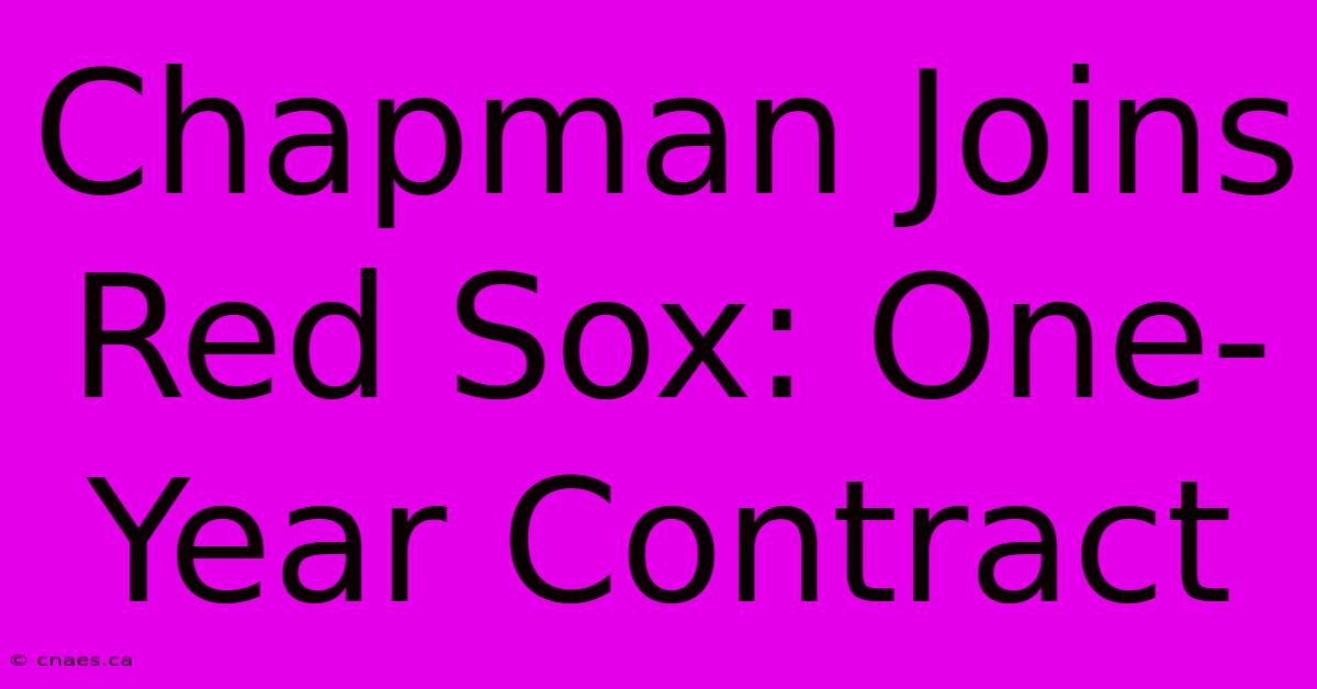 Chapman Joins Red Sox: One-Year Contract