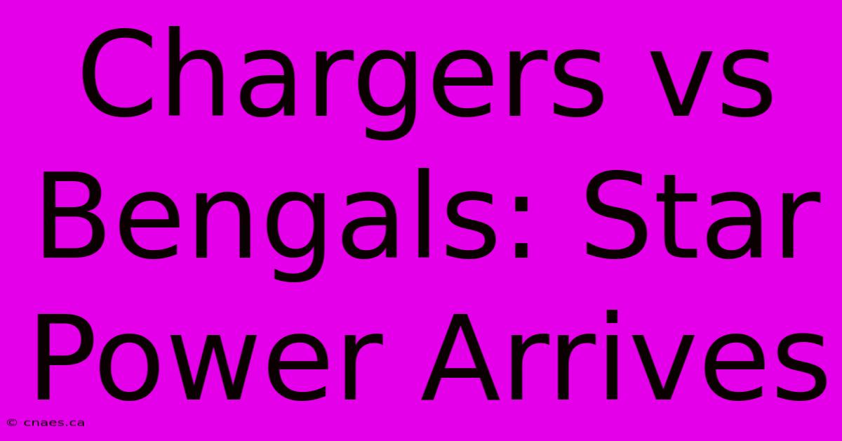 Chargers Vs Bengals: Star Power Arrives