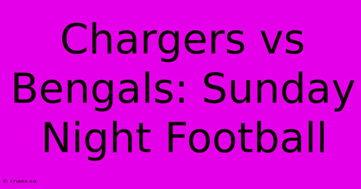 Chargers Vs Bengals: Sunday Night Football