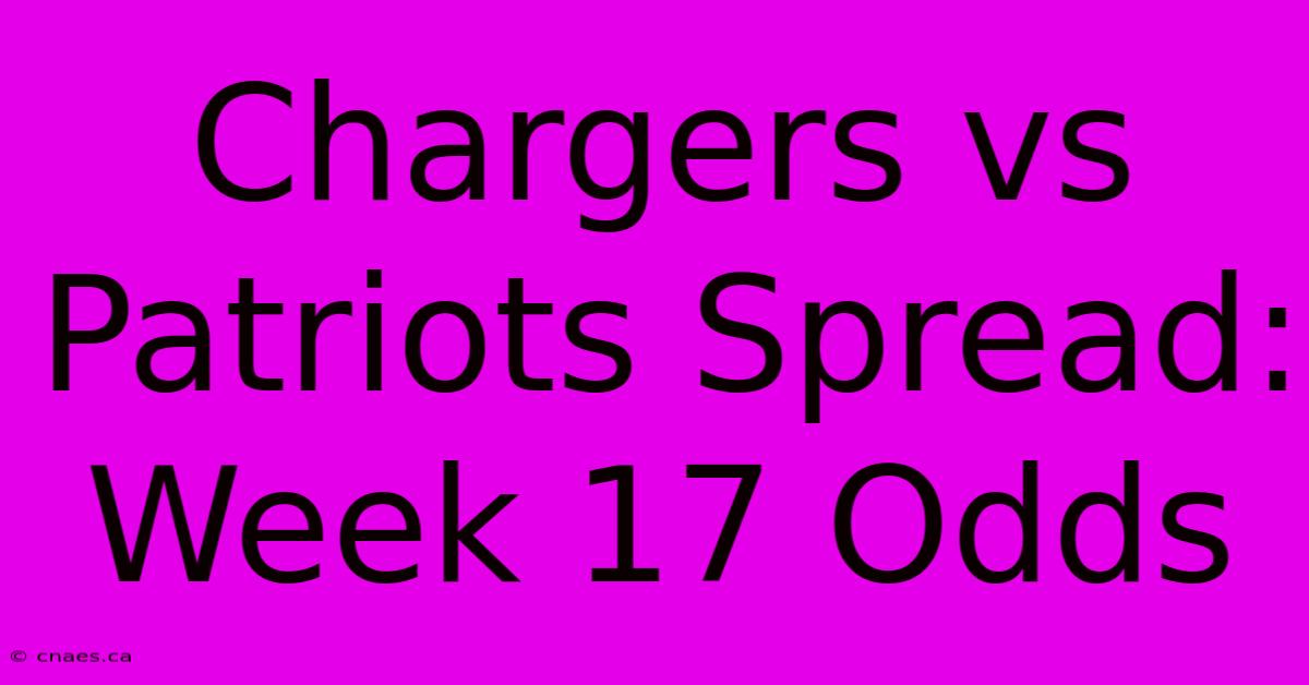 Chargers Vs Patriots Spread: Week 17 Odds