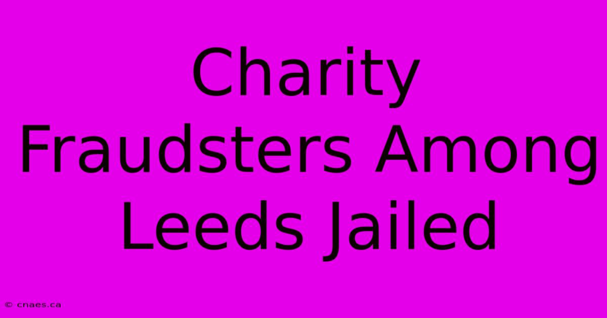 Charity Fraudsters Among Leeds Jailed