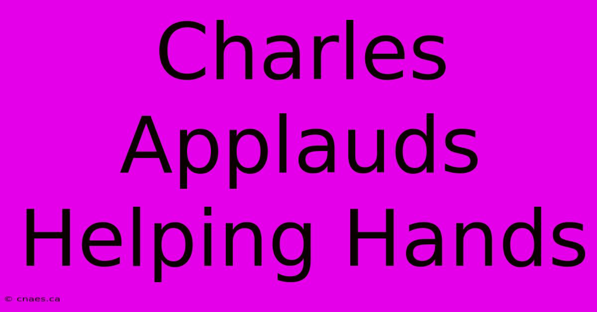 Charles Applauds Helping Hands